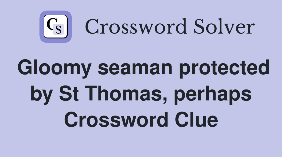 Gloomy seaman protected by St Thomas, perhaps Crossword Clue