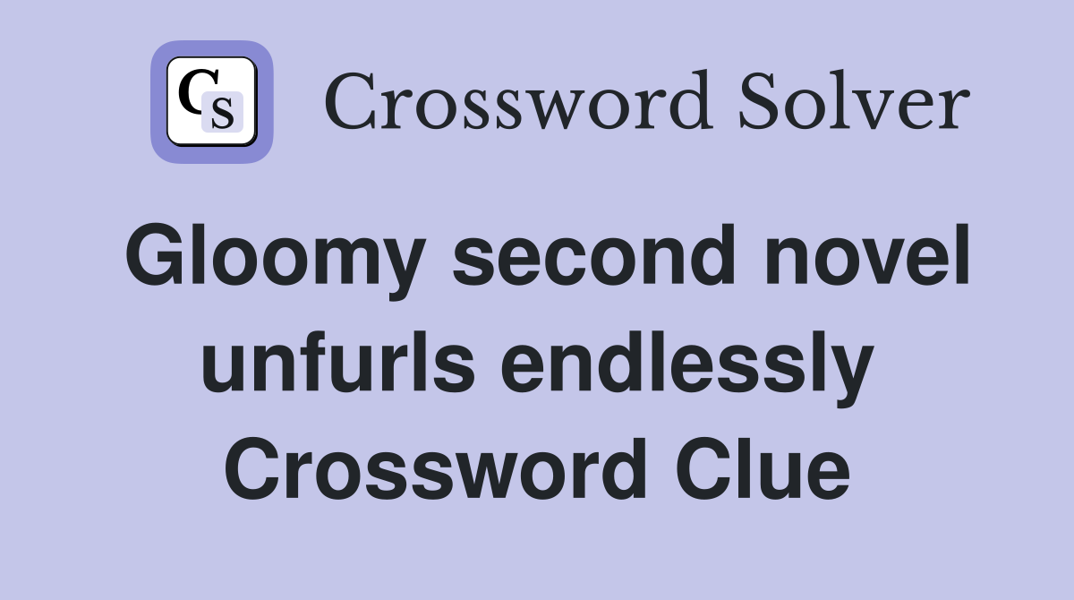 Gloomy second novel unfurls endlessly Crossword Clue