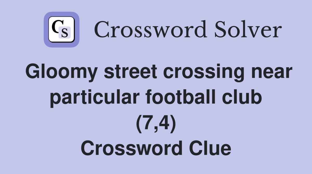 Gloomy street crossing near particular football club (7,4) Crossword Clue