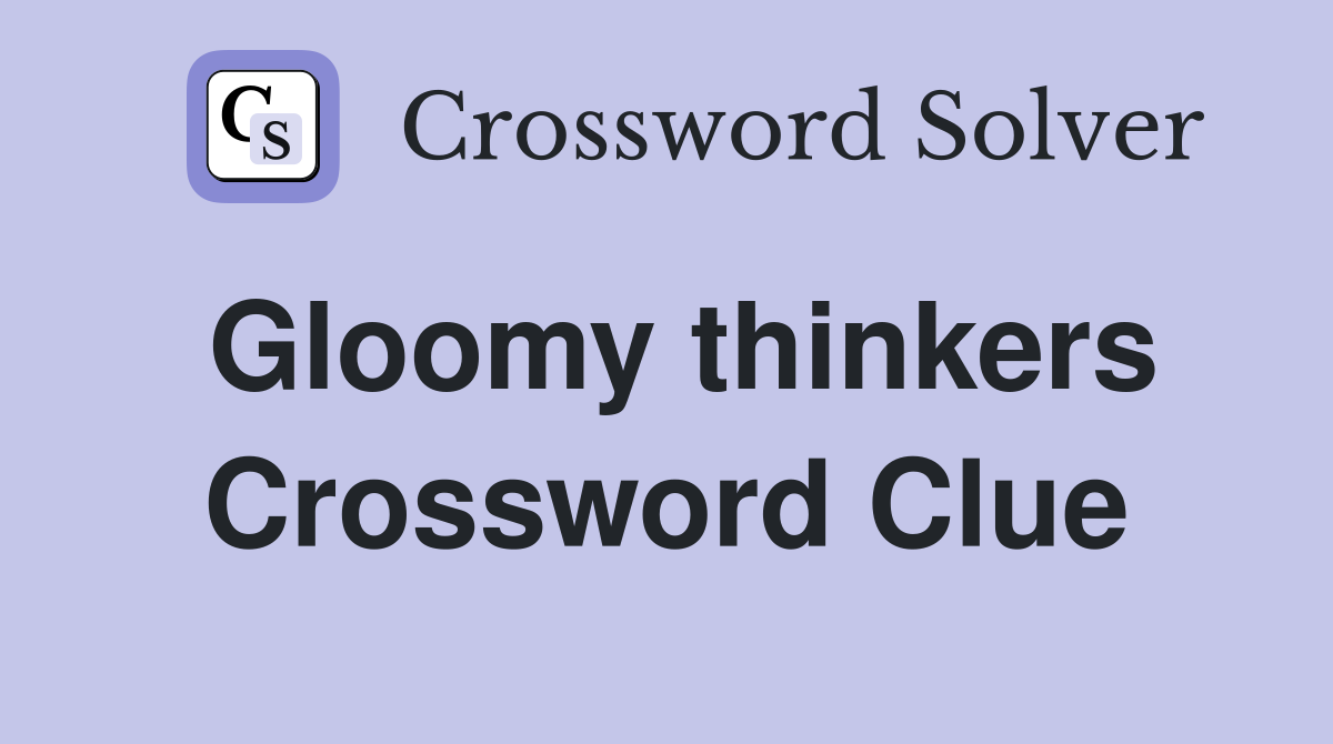 Gloomy thinkers Crossword Clue