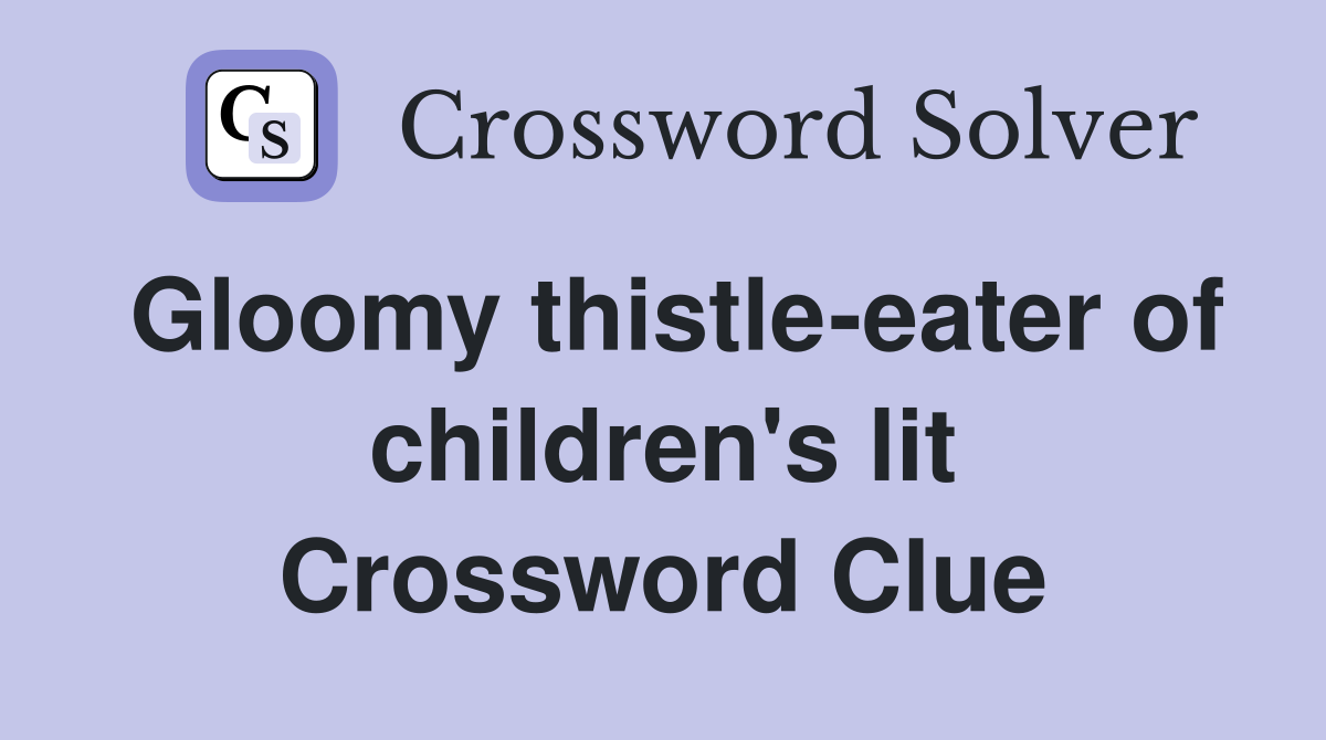 Gloomy thistle-eater of children's lit Crossword Clue