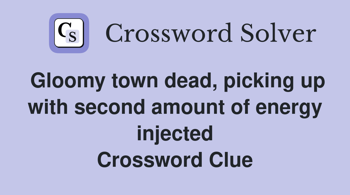 Gloomy town dead, picking up with second amount of energy injected Crossword Clue