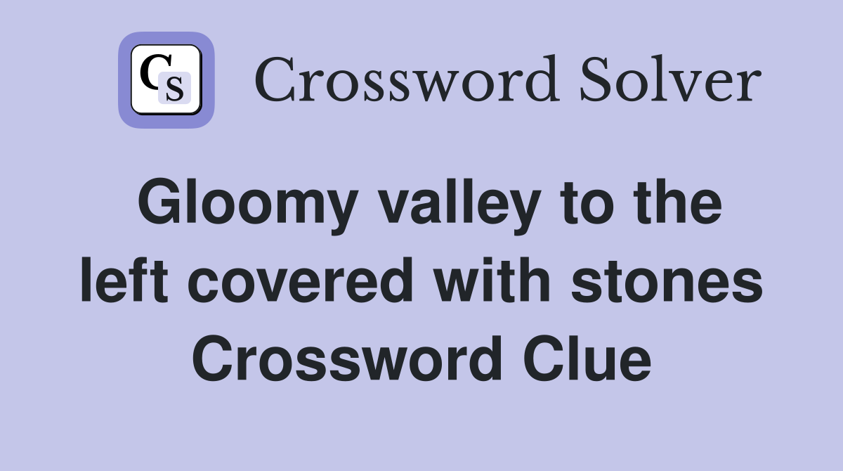 Gloomy valley to the left covered with stones Crossword Clue