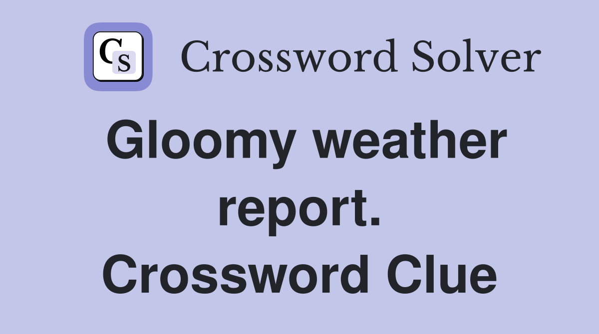 Gloomy weather report. Crossword Clue