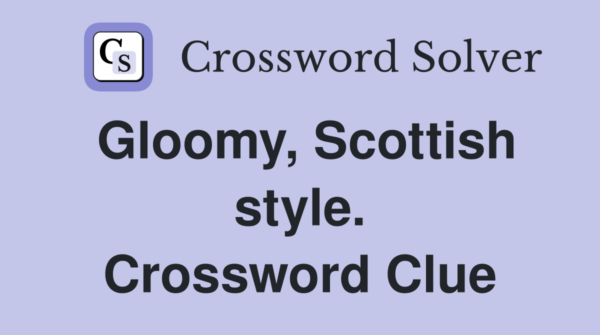 Gloomy, Scottish style. Crossword Clue