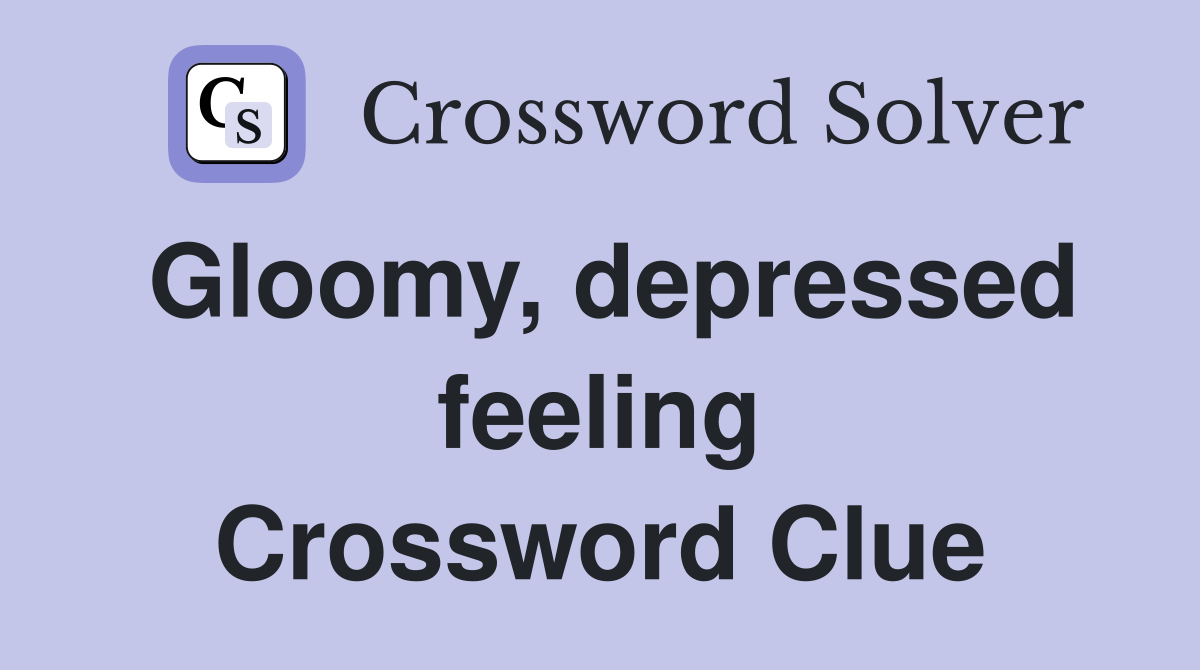 Gloomy, depressed feeling Crossword Clue