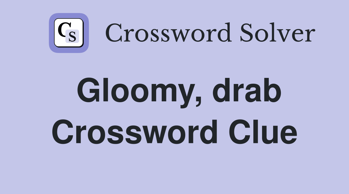 Gloomy, drab Crossword Clue