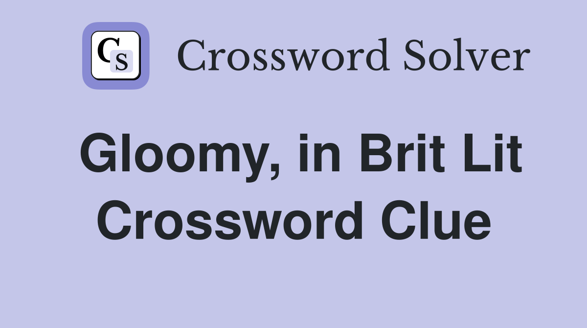 Gloomy, in Brit Lit Crossword Clue