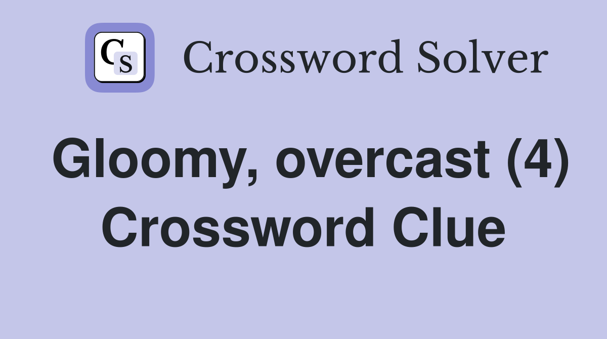 Gloomy, overcast (4) Crossword Clue