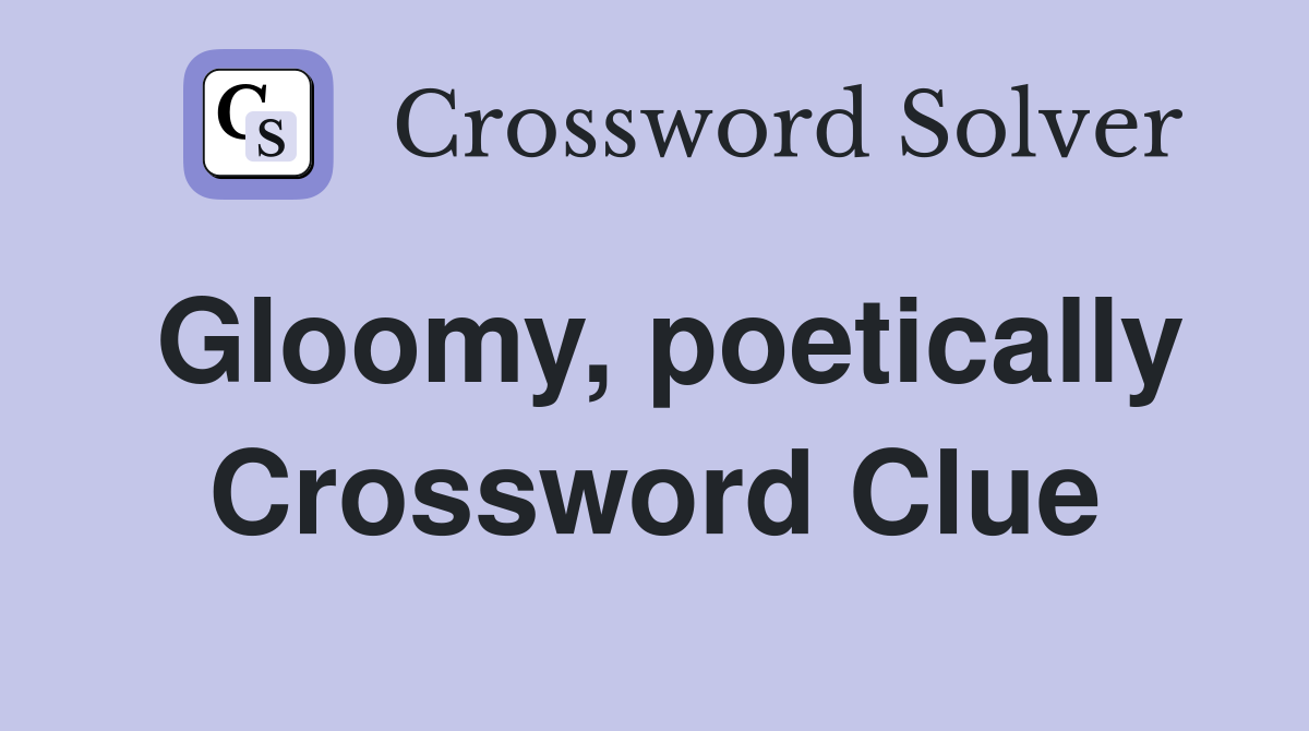 Gloomy, poetically Crossword Clue