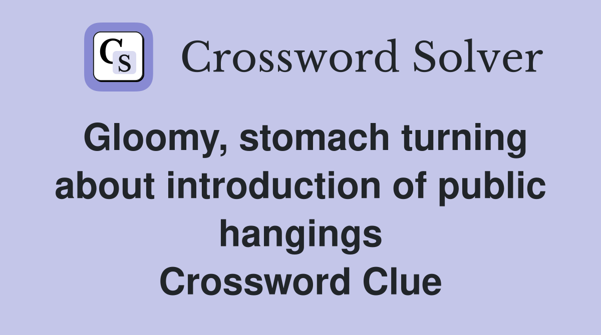 Gloomy, stomach turning about introduction of public hangings Crossword Clue