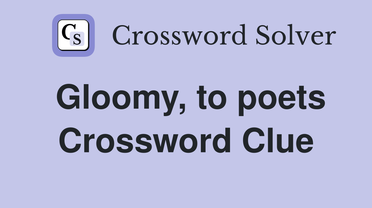 Gloomy, to poets Crossword Clue