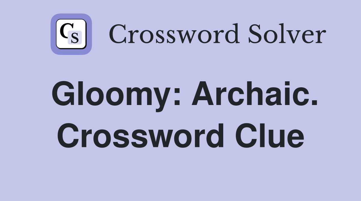 Gloomy: Archaic. Crossword Clue