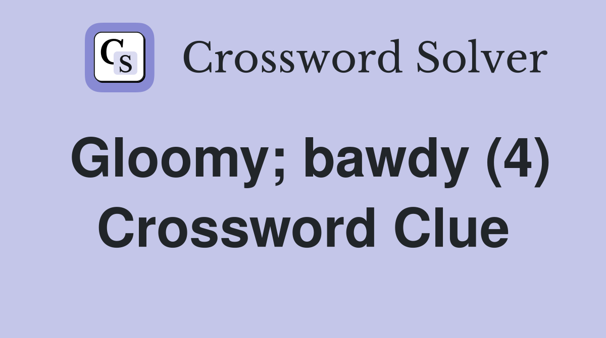 Gloomy; bawdy (4) Crossword Clue