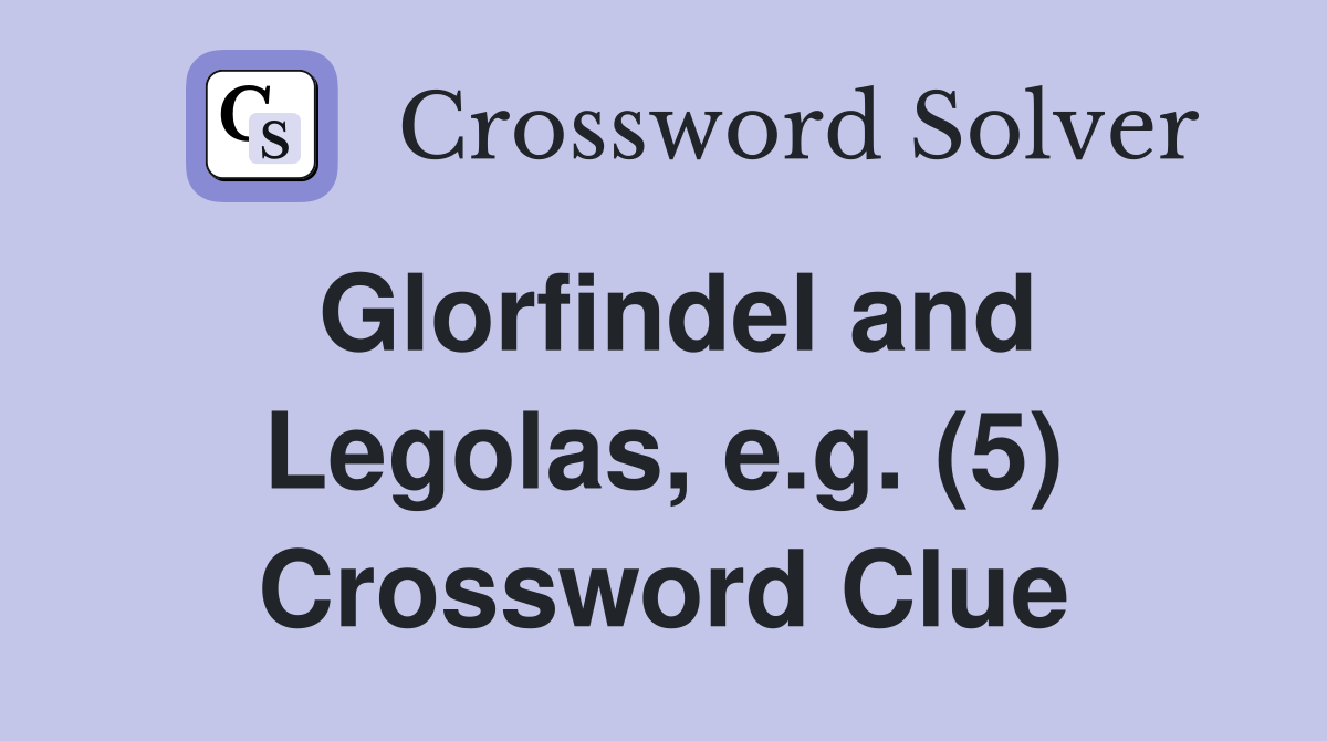 Glorfindel and Legolas, e.g. (5) Crossword Clue