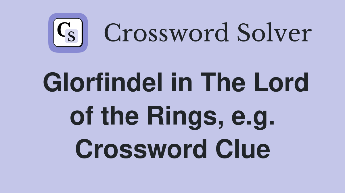 Glorfindel in The Lord of the Rings, e.g. Crossword Clue