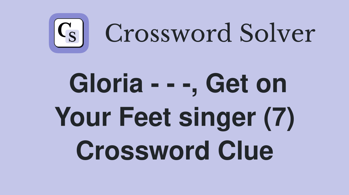Gloria - - -, Get on Your Feet singer (7) Crossword Clue