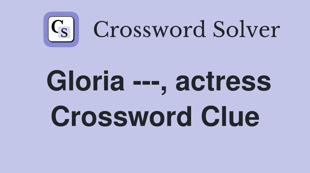 Gloria ---, actress Crossword Clue