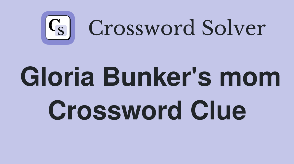 Gloria Bunker's mom Crossword Clue