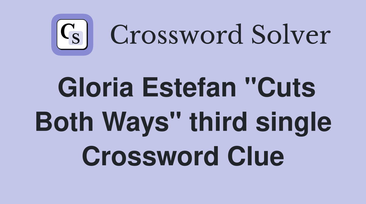 Gloria Estefan "Cuts Both Ways" third single Crossword Clue