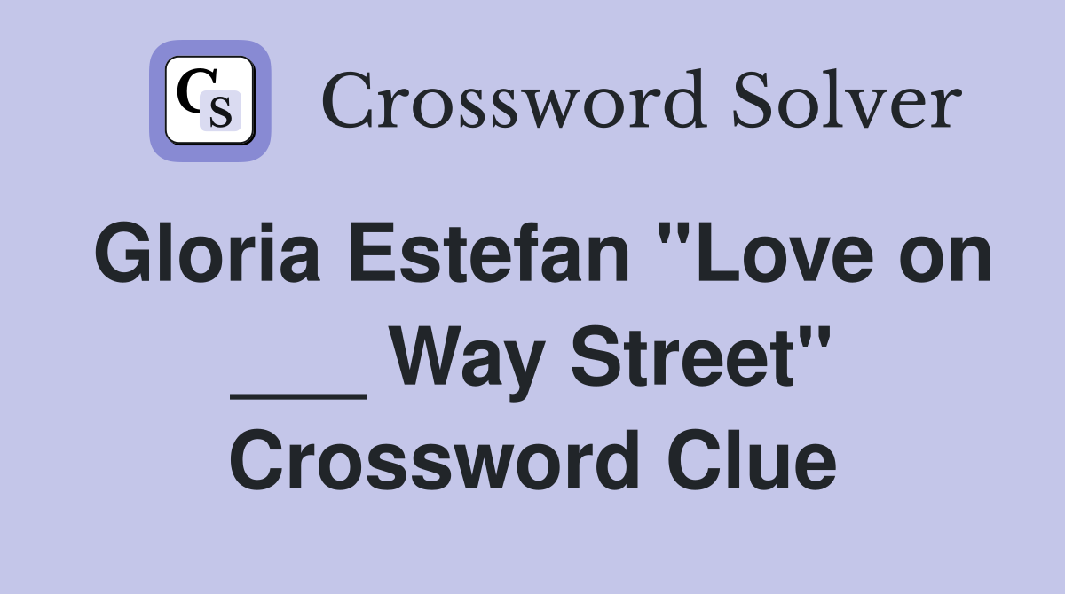 Gloria Estefan "Love on ___ Way Street" Crossword Clue