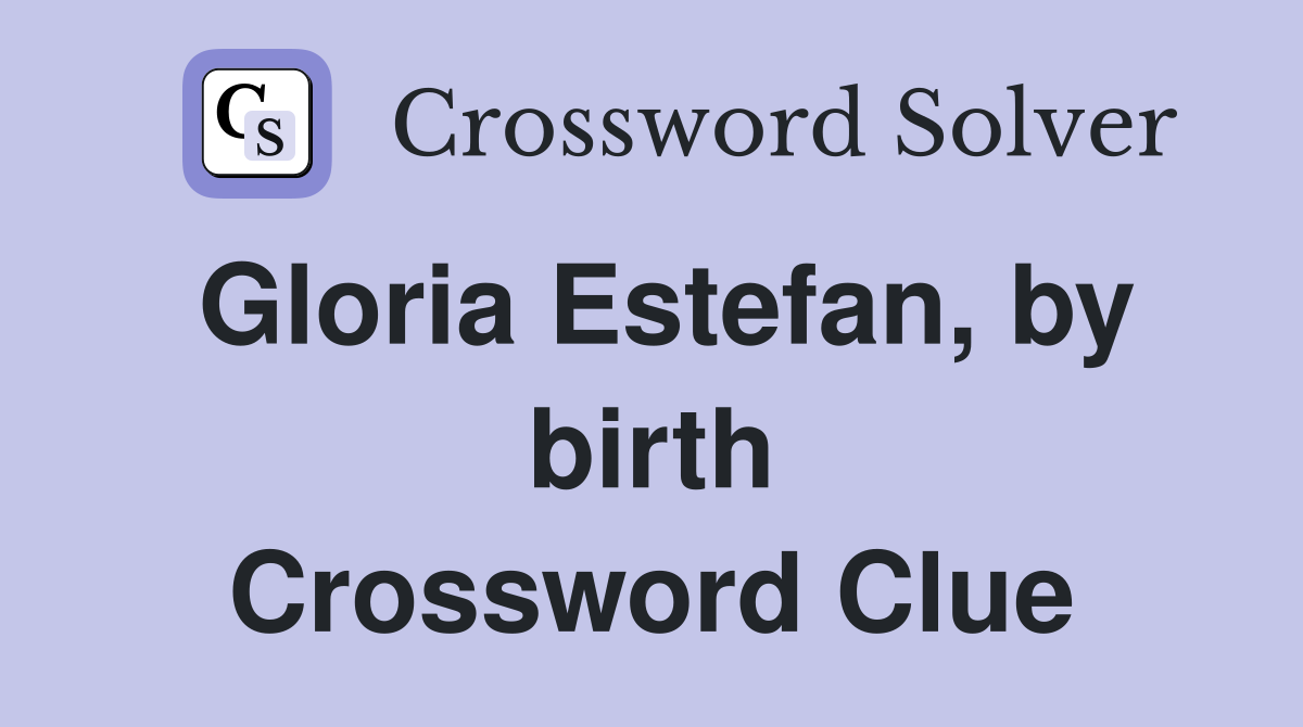 Gloria Estefan, by birth Crossword Clue