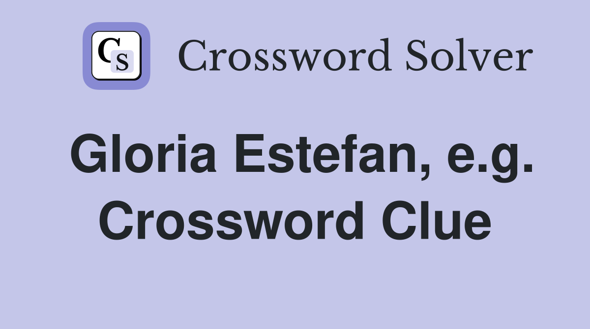 Gloria Estefan, e.g. Crossword Clue