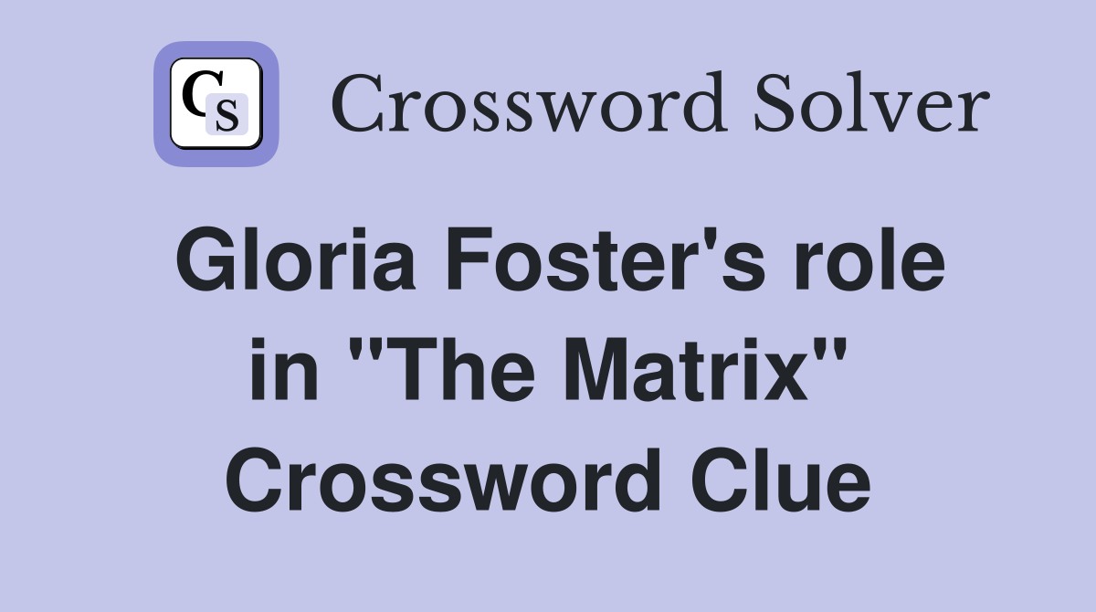 Gloria Foster #39 s role in quot The Matrix quot Crossword Clue Answers