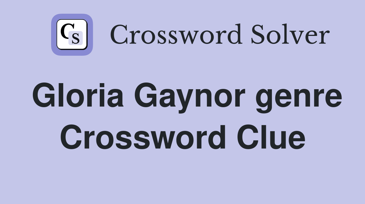 Gloria Gaynor genre Crossword Clue