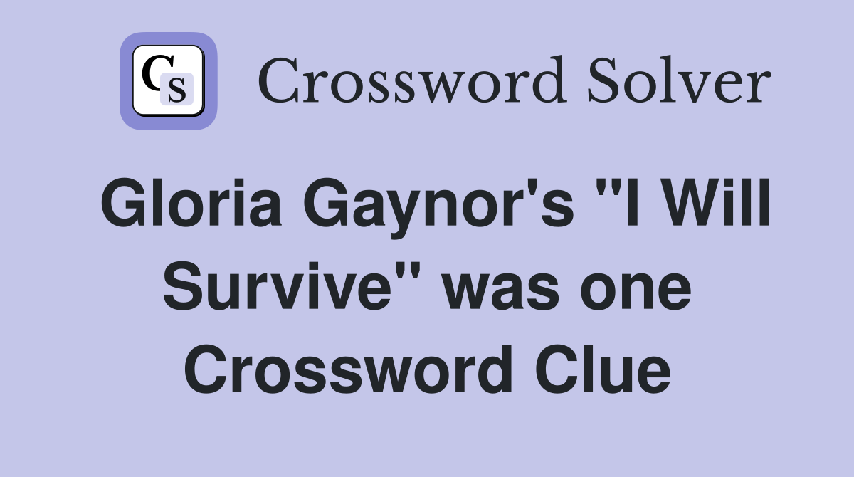 Gloria Gaynor's "I Will Survive" was one Crossword Clue