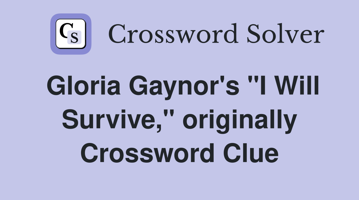 Gloria Gaynor's "I Will Survive," originally Crossword Clue