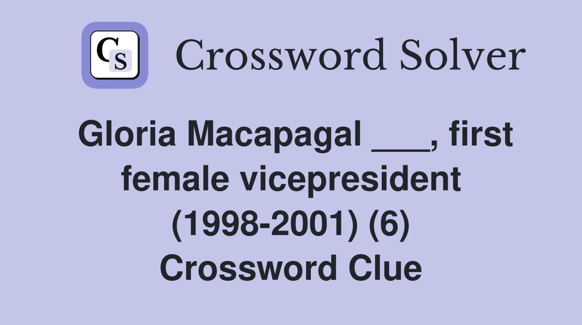 Gloria Macapagal ___, first female vicepresident (1998-2001) (6) Crossword Clue
