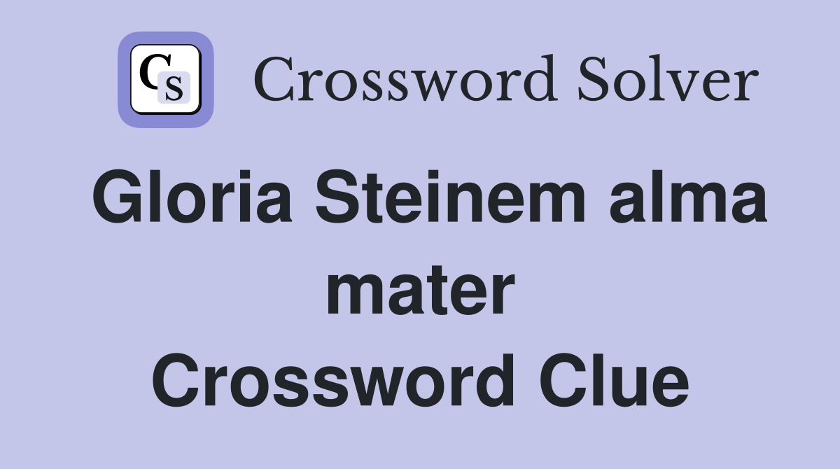 Gloria Steinem alma mater Crossword Clue