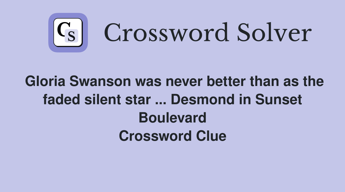 Gloria Swanson was never better than as the faded silent star ... Desmond in Sunset Boulevard Crossword Clue