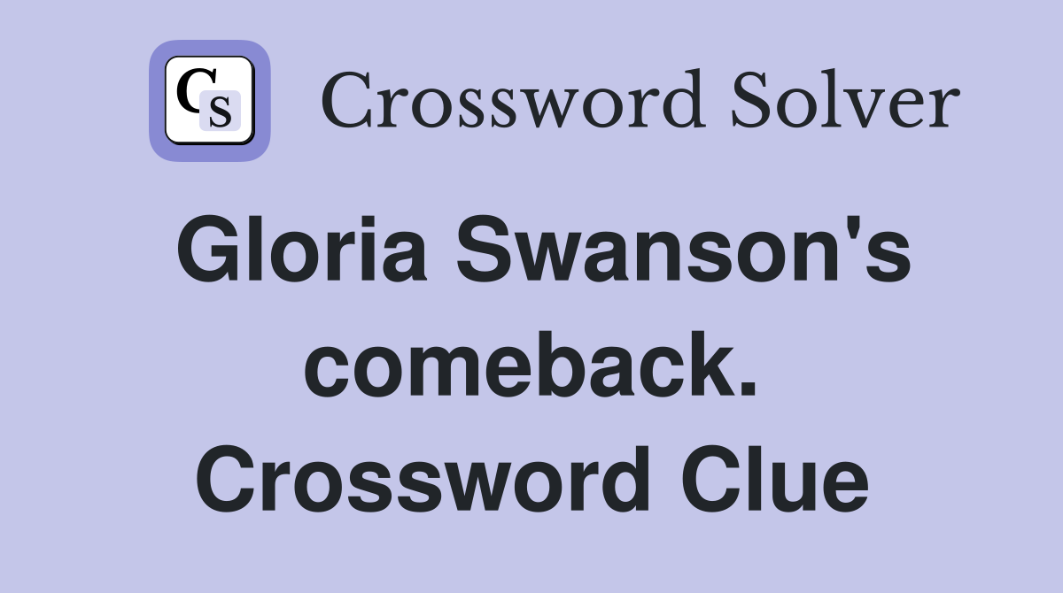 Gloria Swanson's comeback. Crossword Clue