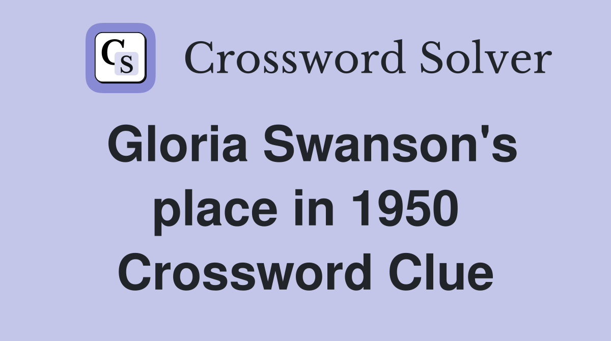Gloria Swanson's place in 1950 Crossword Clue