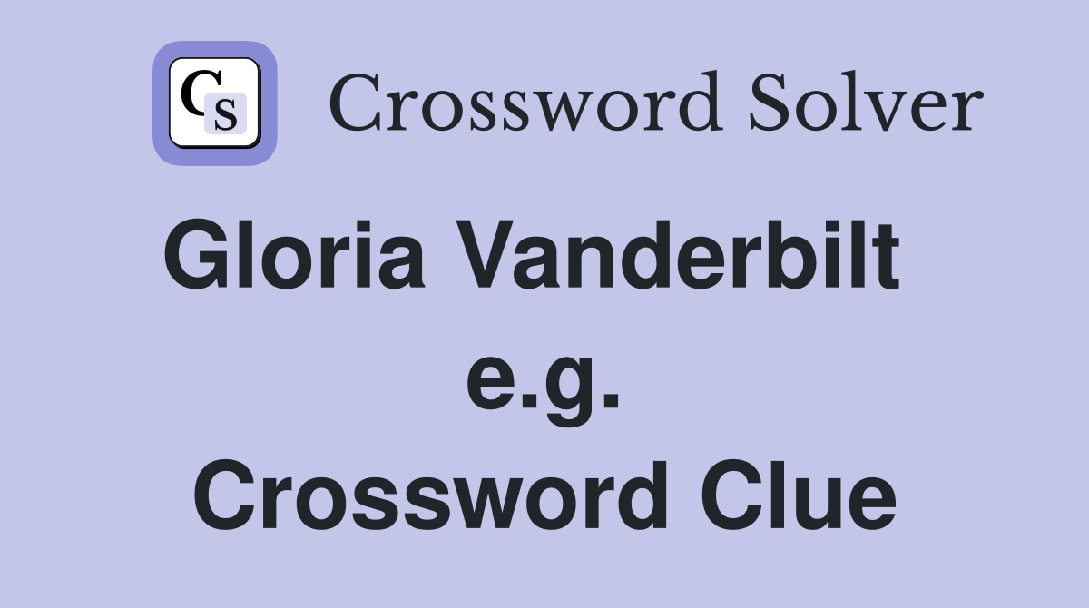 Gloria Vanderbilt   e.g. Crossword Clue