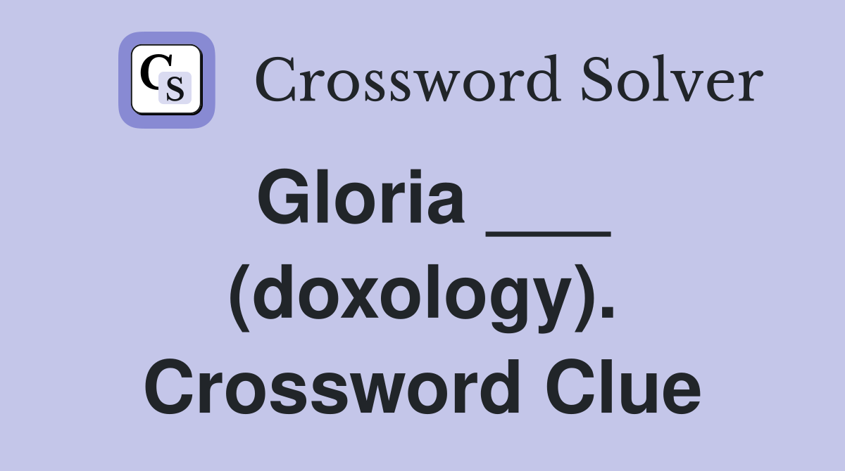 Gloria ___ (doxology). Crossword Clue