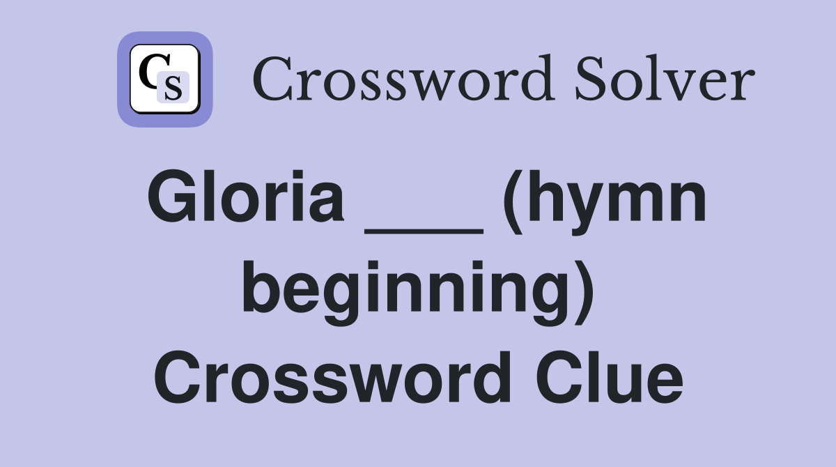 Gloria ___ (hymn beginning) Crossword Clue