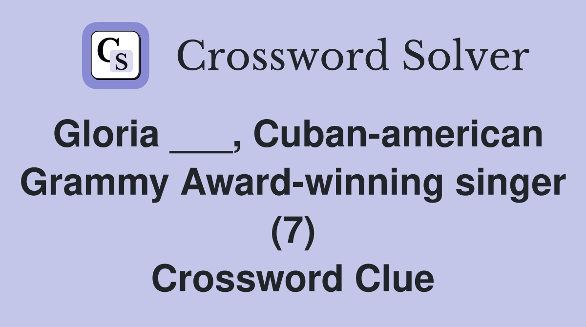 Gloria ___, Cuban-american Grammy Award-winning singer (7) Crossword Clue