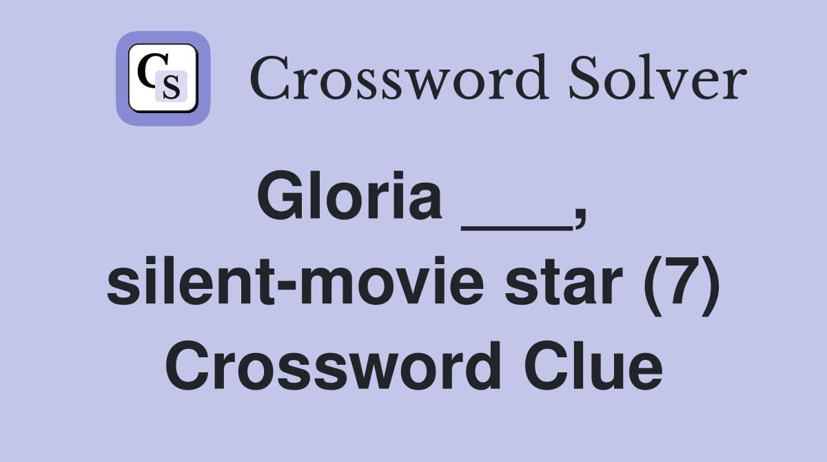Gloria ___, silent-movie star (7) Crossword Clue