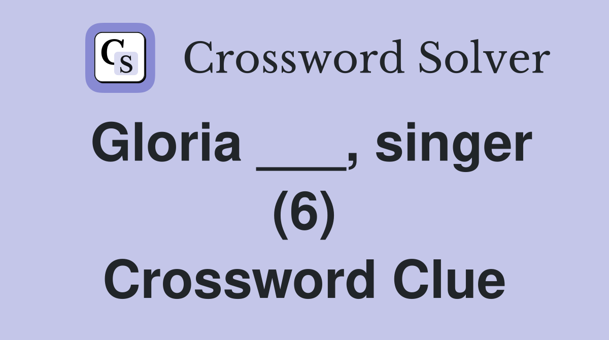 Gloria ___, singer (6) Crossword Clue