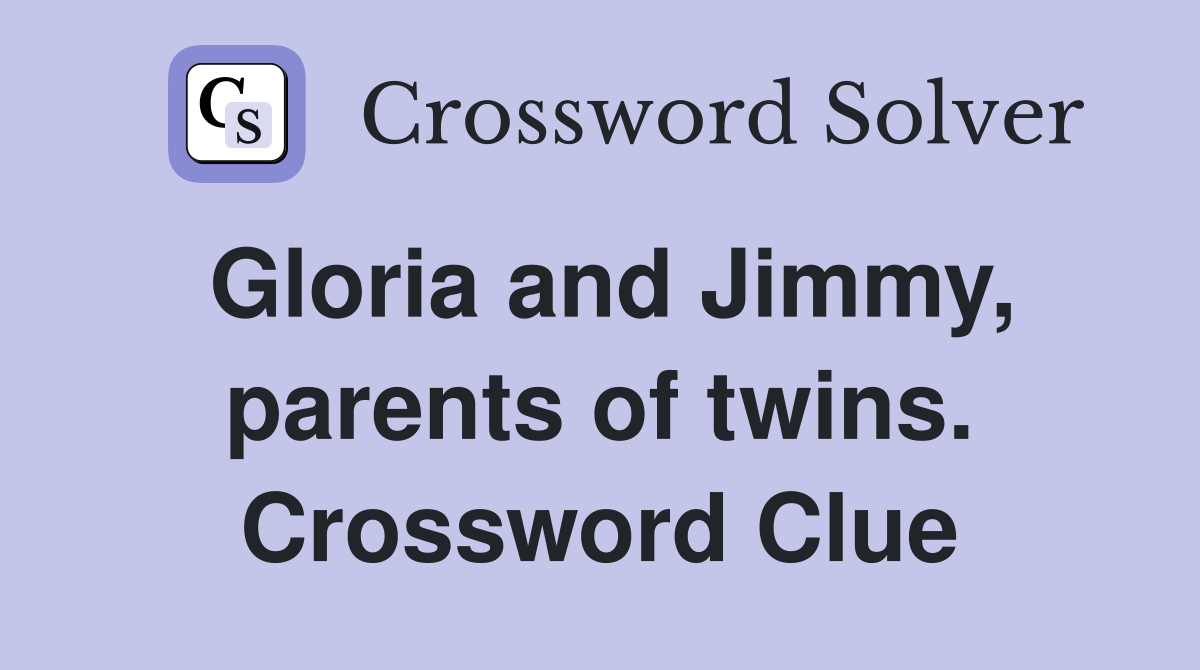 Gloria and Jimmy, parents of twins. Crossword Clue