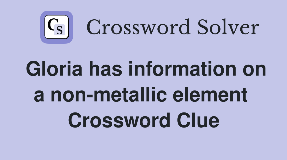 Gloria has information on a non-metallic element  Crossword Clue
