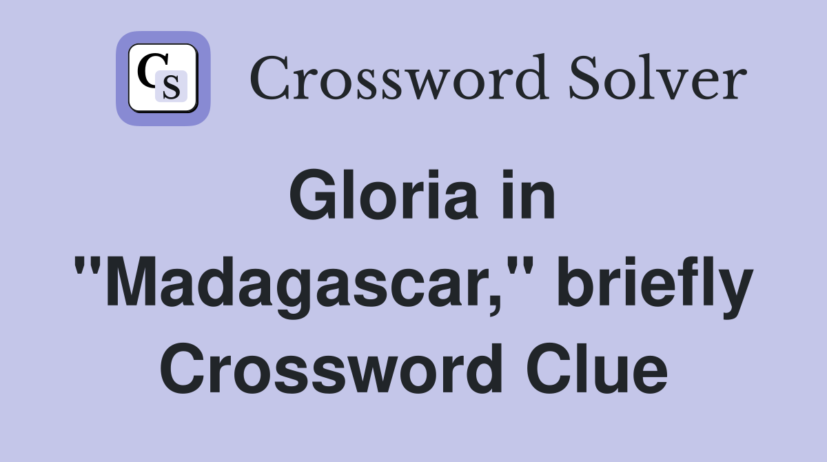 Gloria in "Madagascar," briefly Crossword Clue