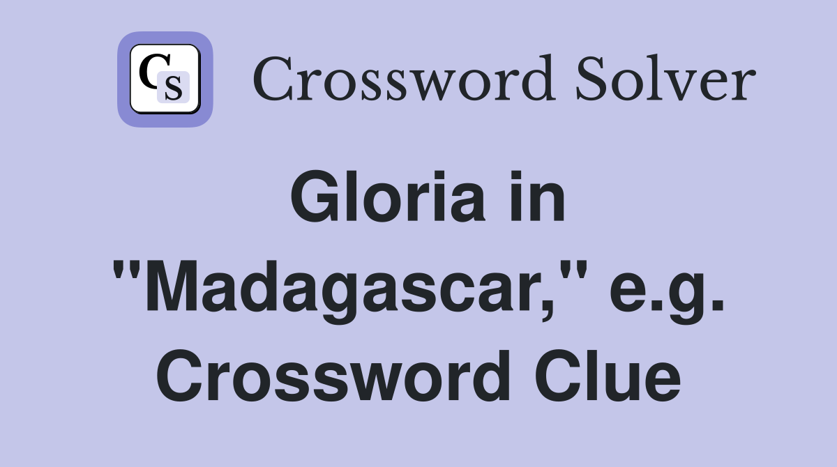 Gloria in "Madagascar," e.g. Crossword Clue