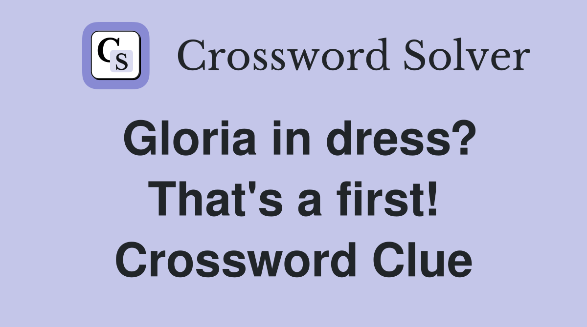 Gloria in dress? That's a first! Crossword Clue