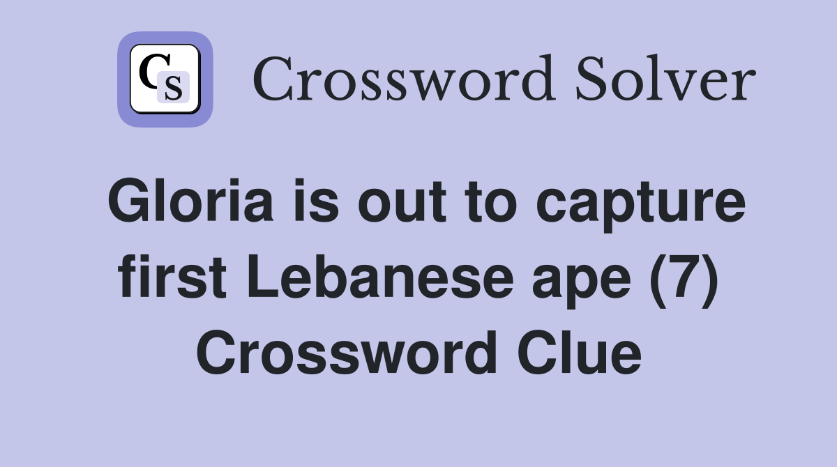 Gloria is out to capture first Lebanese ape (7) Crossword Clue
