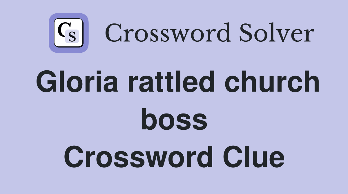 Gloria rattled church boss Crossword Clue