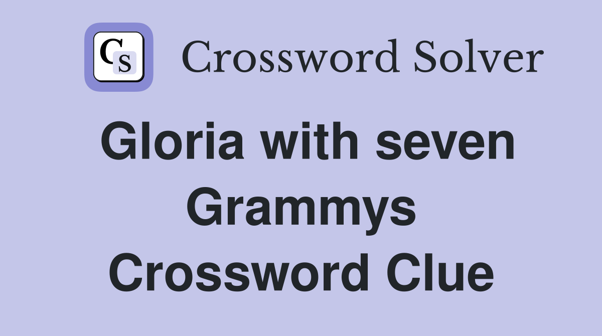 Gloria with seven Grammys Crossword Clue